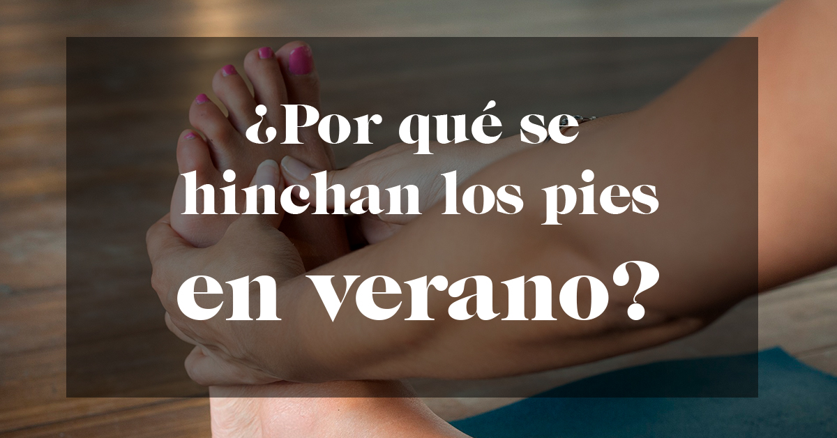 Por qué se hinchan los pies en verano